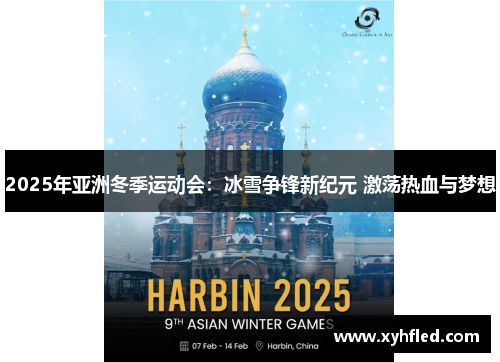2025年亚洲冬季运动会:冰雪争锋新纪元 激荡热血与梦想 2025年亚洲冬季运动会:冰雪争锋新纪元 激荡热血与梦想