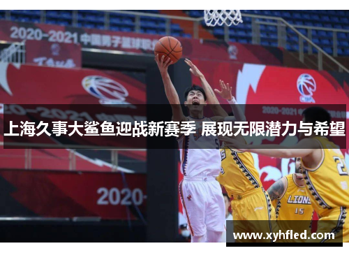 上海久事大鲨鱼迎战新赛季 展现无限潜力与希望