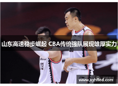 山东高速稳步崛起 CBA传统强队展现雄厚实力
