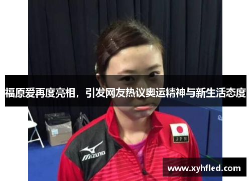 福原爱再度亮相，引发网友热议奥运精神与新生活态度