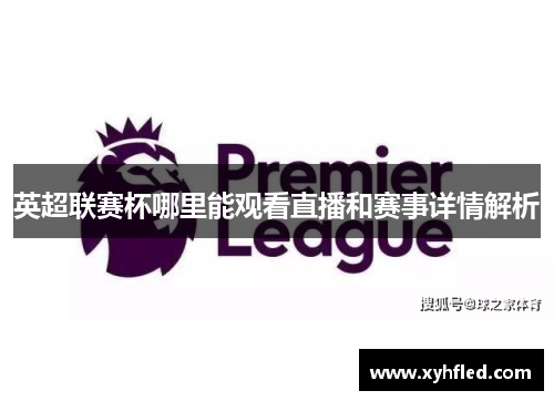 英超联赛杯哪里能观看直播和赛事详情解析